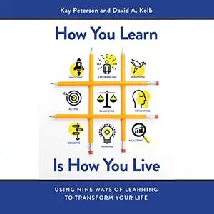 How You Learn Is How You Live: Using Nine Ways of Learning to Transform Your Life