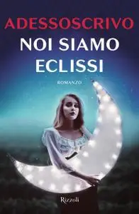 Adessoscrivo - Noi siamo eclissi