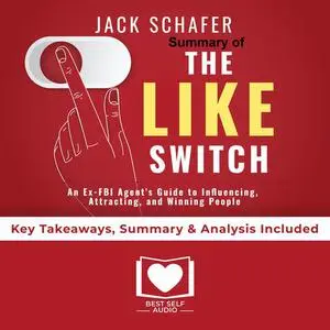 «Summary of The Like Switch: An Ex-FBI Agent's Guide to Influencing, Attracting, and Winning People Over by Jack Schafer