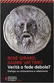 René Girard, Gianni Vattimo - Verità o fede debole. Dialogo su cristianesimo e relativismo