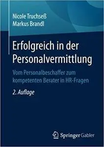 Erfolgreich in der Personalvermittlung: Vom Personalbeschaffer zum kompetenten Berater in HR-Fragen (2nd Edition)