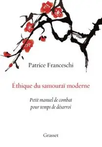 Patrice Franceschi, "Ethique du samouraï moderne : Petit manuel de combat pour temps de désarroi"