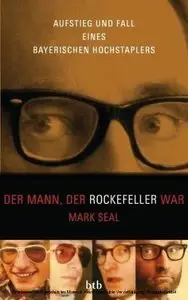 Der Mann der Rockefeller war - Aufstieg und Fall eines bayerischen Hochstaplers