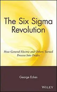 General Electric's Six Sigma Revolution: How General Electric and Others Turned Process Into Profits(Repost)