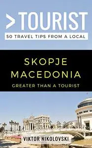 Greater Than a Tourist- Skopje Macedonia: 50 Travel Tips from a Local