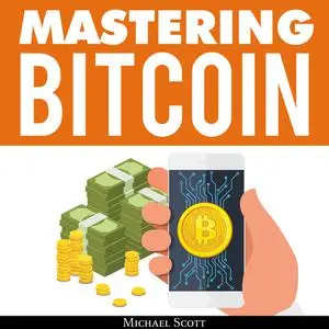 «Mastering Bitcoin: A Beginners Guide To Money Investing In Digital Cryptocurrency With Trading, Mining And Blockchain T