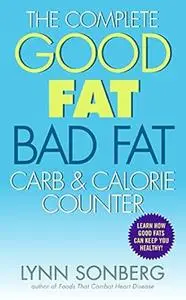 The Complete Good Fat/ Bad Fat, Carb & Calorie Counter
