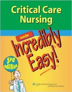 Critical Care Nursing Made Incredibly Easy! 3rd edition