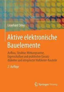 Aktive elektronische Bauelemente: Aufbau, Struktur, Wirkungsweise, Eigenschaften und praktischer Einsatz diskreter und integrie