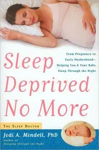 Sleep Deprived No More: From Pregnancy to Early Motherhood-Helping You and Your Baby Sleep Through the Night (repost)