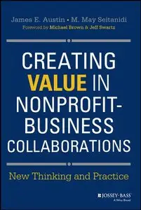 Creating Value in Nonprofit-Business Collaborations: New Thinking and Practice