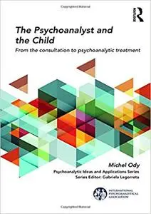 The Psychoanalyst and the Child: From the Consultation to Psychoanalytic Treatment