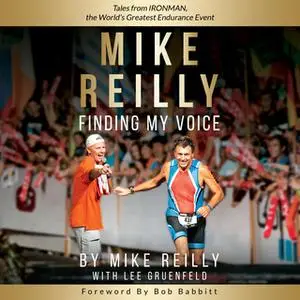 «Finding My Voice: Tales from Ironman, the World's Greatest Endurance Event» by Lee Gruenfeld,Mike Reilly