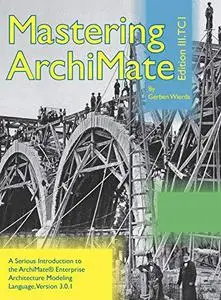 Mastering ArchiMate Edition III: A serious introduction to the ArchiMate® enterprise architecture modeling language