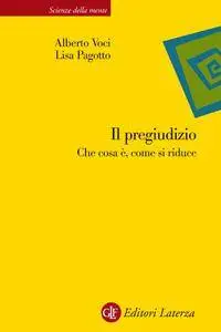 Alberto Voci, Lisa Pagotto - Il pregiudizio. Che cosa è, come si riduce