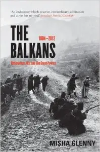 The Balkans: 1804 - 2012: Nationalism, War and the Great Powers (Repost)