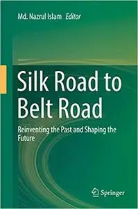 Silk Road to Belt Road: Reinventing the Past and Shaping the Future (Repost)