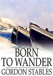 «Born to Wander» by Gordon Stables