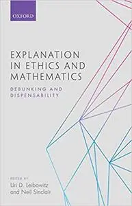 Explanation in Ethics and Mathematics: Debunking and Dispensability (Repost)