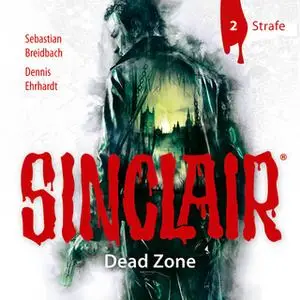 «Sinclair, Dead Zone - Folge 2: Strafe» by Sebastian Breidbach,Dennis Ehrhardt