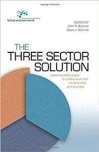 The Three Sector Solution : Delivering Public Policy in Collaboration with Not-For-Profits and Business