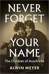 Never Forget Your Name: The Children of Auschwitz