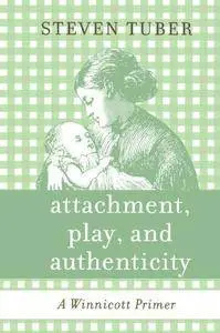 Attachment, Play, and Authenticity: A Winnicott Primer