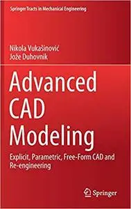 Advanced CAD Modeling: Explicit, Parametric, Free-Form CAD and Re-engineering