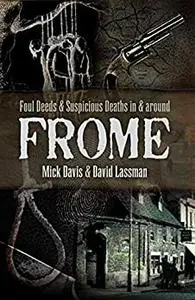 Foul Deeds and Suspicious Deaths in and around Frome