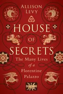 House of Secrets: The Many Lives of a Florentine Palazzo