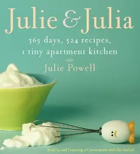 Julie and Julia: 365 Days, 524 Recipes, 1 Tiny Apartment Kitchen [Audiobook]