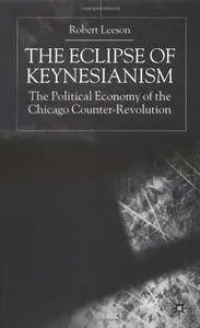 Robert Leeson - The Eclipse of Keynesianism: The Political Economy of the Chicago Counter-Revolution [Repost]