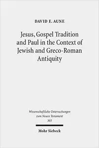Jesus, Gospel Tradition and Paul in the Context of Jewish and Greco-Roman Antiquity: Collected Essays II