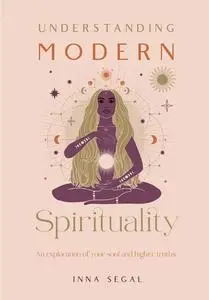 Understanding Modern Spirituality: An Exploration of Your Soul and Higher Truths