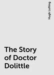 «The Story of Doctor Dolittle» by Hugh Lofting