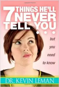 7 Things He'll Never Tell You: But You Need to Know