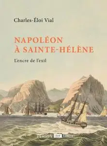 Charles-Éloi Vial, "Napoléon à Sainte-Hélène - L'encre de l'exil"