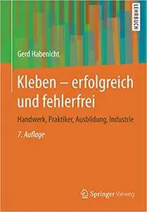 Kleben - erfolgreich und fehlerfrei: Handwerk, Praktiker, Ausbildung, Industrie (Repost)