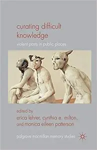 Curating Difficult Knowledge: Violent Pasts in Public Places