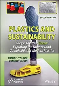 Plastics and Sustainability Grey is the New Green: Exploring the Nuances and Complexities of Modern Plastics, 2nd Edition