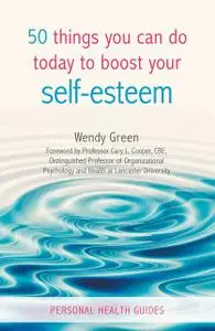 «50 Things You Can Do Today to Improve Your Self-Esteem» by Wendy Green