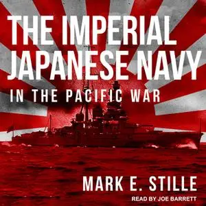 «The Imperial Japanese Navy in the Pacific War» by Mark E. Stille