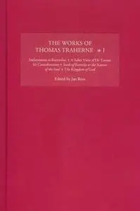 The Works of Thomas Traherne I: Inducements to Retiredness, a Sober View of Dr Twisses His Considerations, Seeds of Eternity or