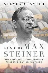 Music by Max Steiner: The Epic Life of Hollywood's Most Influential Composer