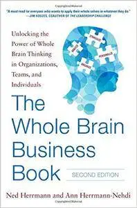 The Whole Brain Business Book: Unlocking the Power of Whole Brain Thinking in Organizations, Teams, and Individual