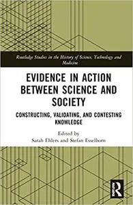 Evidence in Action between Science and Society: Constructing, Validating, and Contesting Knowledge