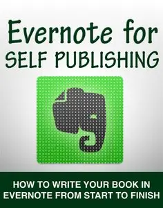 Evernote for Self Publishing: How to Write Your Book in Evernote from Start to Finish