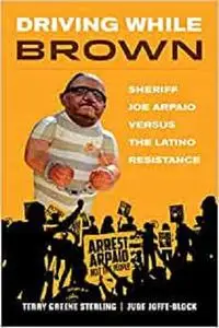 Driving While Brown: Sheriff Joe Arpaio versus the Latino Resistance