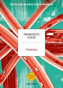 Francesco Costa - Frontiera. Perché sarà un nuovo secolo americano