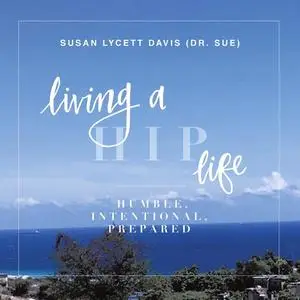 «Living a HIP Life - Humble Intentional Prepared» by Susan Lycett Davis akaSue